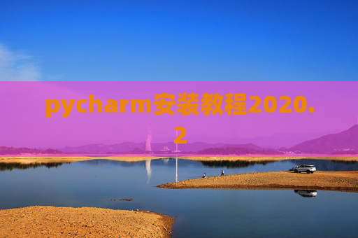 pycharm安装教程2020.2 pycharm安装教程2020.2